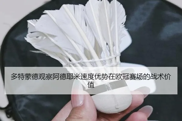 多特蒙德观察阿德耶米速度优势在欧冠赛场的战术价值